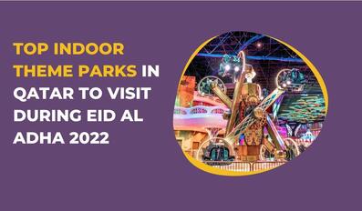 Top indoor theme parks in Qatar to visit during Eid al Adha 2022